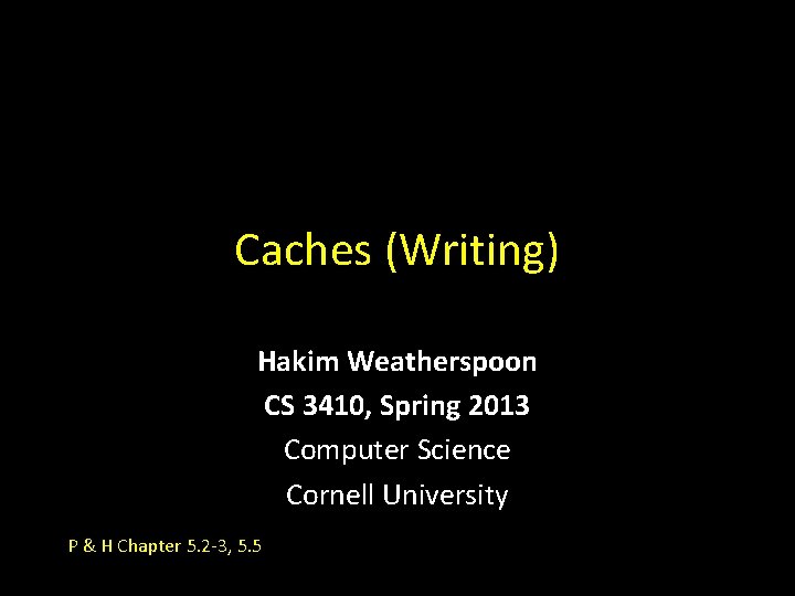 Caches (Writing) Hakim Weatherspoon CS 3410, Spring 2013 Computer Science Cornell University P &