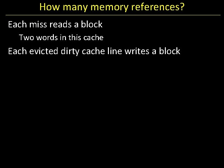 How many memory references? Each miss reads a block Two words in this cache