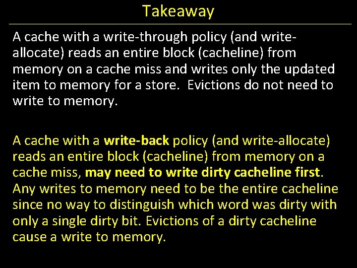 Takeaway A cache with a write-through policy (and writeallocate) reads an entire block (cacheline)