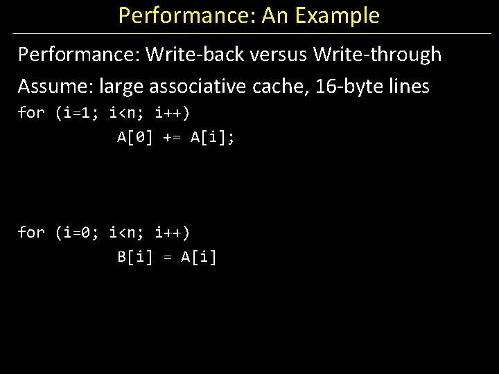 Performance: An Example Performance: Write-back versus Write-through Assume: large associative cache, 16 -byte lines