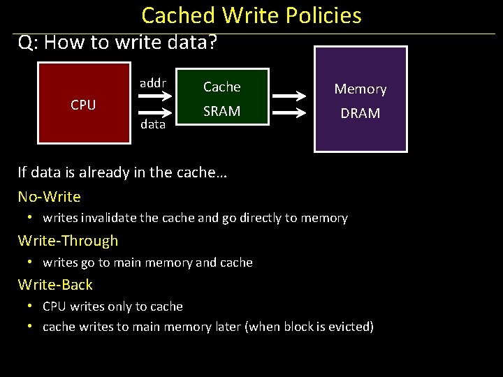 Cached Write Policies Q: How to write data? addr CPU data Cache Memory SRAM