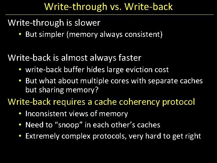 Write-through vs. Write-back Write-through is slower • But simpler (memory always consistent) Write-back is