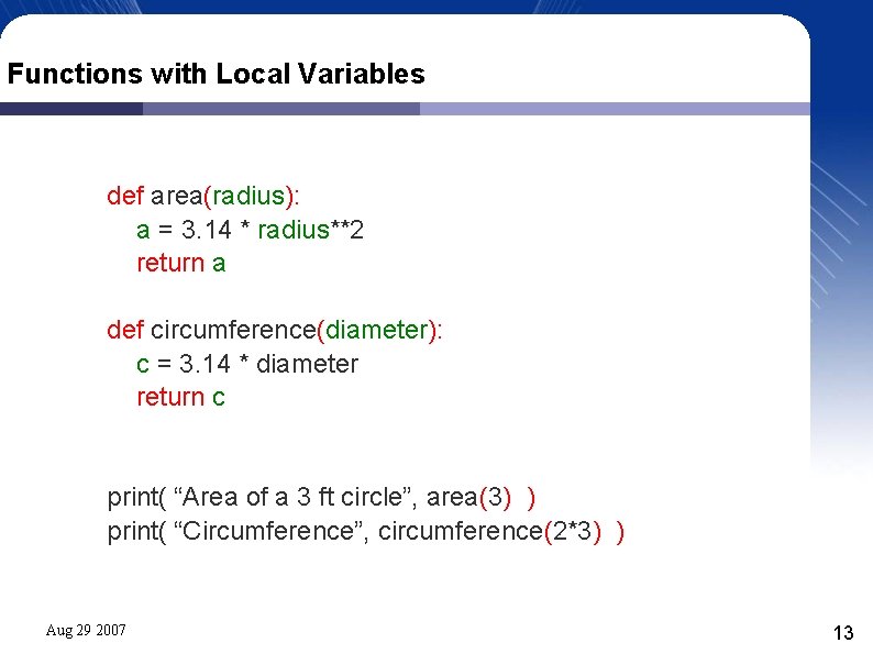 Functions with Local Variables def area(radius): a = 3. 14 * radius**2 return a