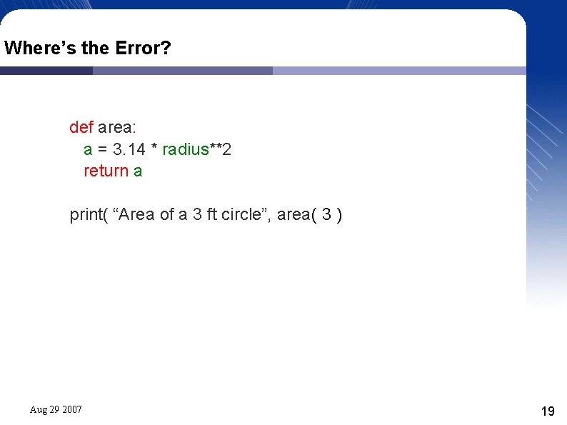 Where’s the Error? def area: a = 3. 14 * radius**2 return a print(