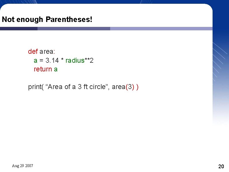 Not enough Parentheses! def area: a = 3. 14 * radius**2 return a print(