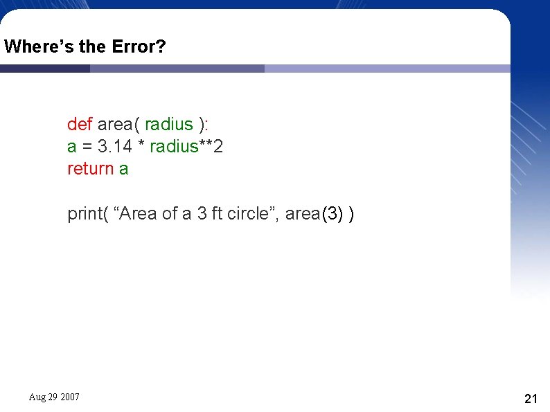 Where’s the Error? def area( radius ): a = 3. 14 * radius**2 return
