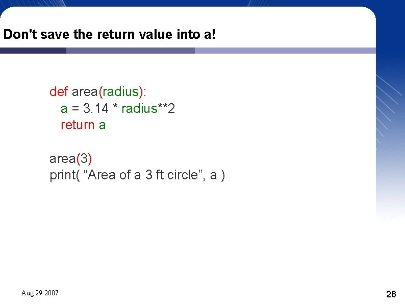 Don't save the return value into a! def area(radius): a = 3. 14 *