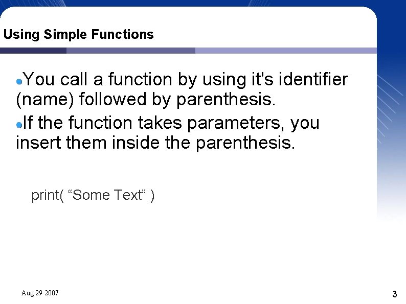 Using Simple Functions You call a function by using it's identifier (name) followed by