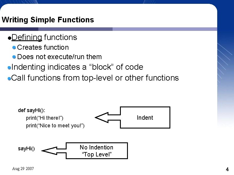 Writing Simple Functions Defining functions Creates function Does not execute/run them Indenting indicates a