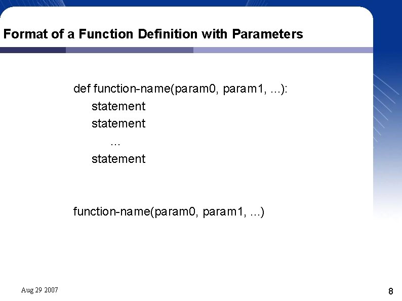 Format of a Function Definition with Parameters def function-name(param 0, param 1, . .