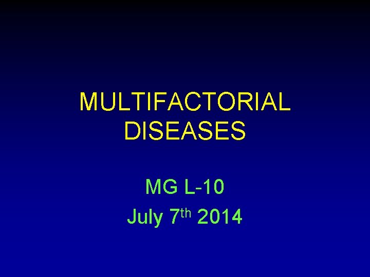 MULTIFACTORIAL DISEASES MG L-10 July 7 th 2014 