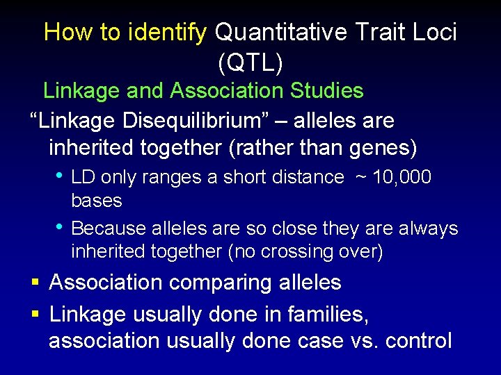 How to identify Quantitative Trait Loci (QTL) Linkage and Association Studies “Linkage Disequilibrium” –