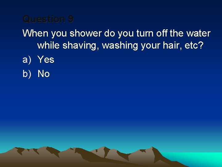 Question 9 When you shower do you turn off the water while shaving, washing