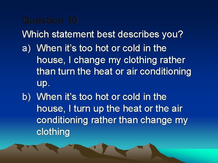 Question 10 Which statement best describes you? a) When it’s too hot or cold