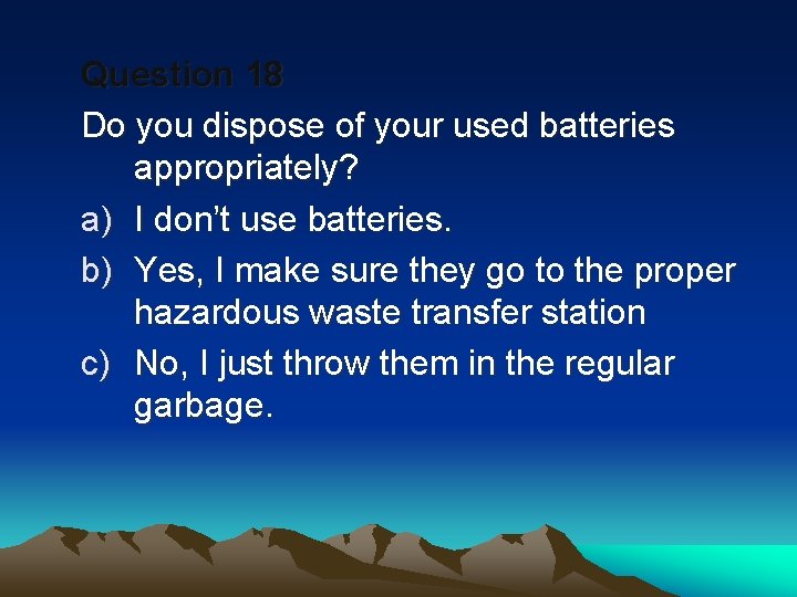 Question 18 Do you dispose of your used batteries appropriately? a) I don’t use