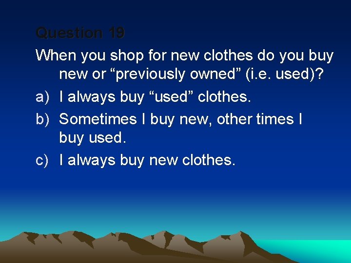 Question 19 When you shop for new clothes do you buy new or “previously