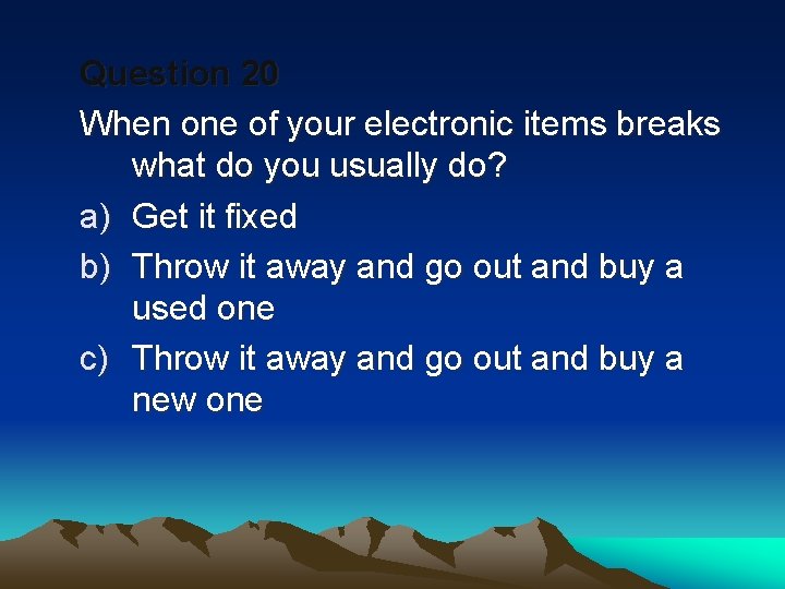 Question 20 When one of your electronic items breaks what do you usually do?