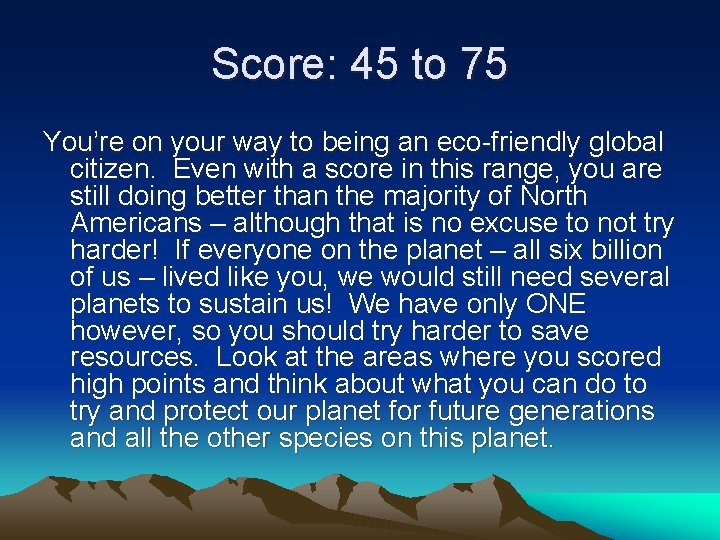 Score: 45 to 75 You’re on your way to being an eco-friendly global citizen.