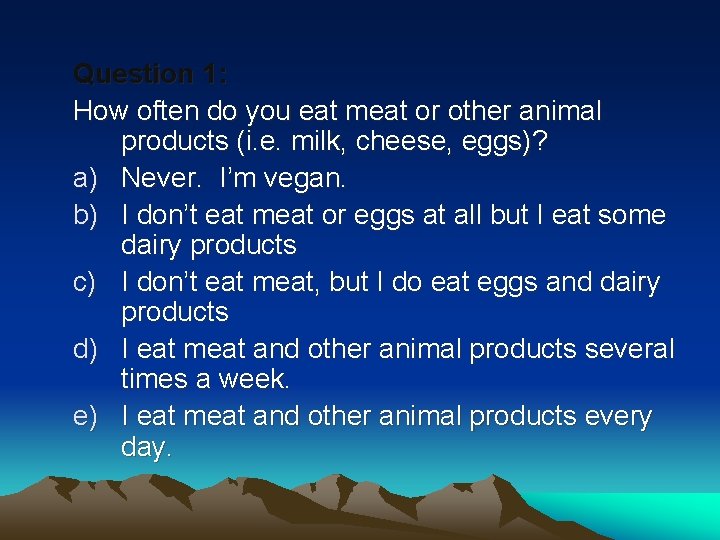 Question 1: How often do you eat meat or other animal products (i. e.