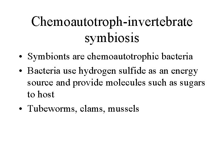 Chemoautotroph-invertebrate symbiosis • Symbionts are chemoautotrophic bacteria • Bacteria use hydrogen sulfide as an