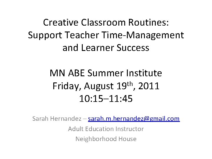 Creative Classroom Routines: Support Teacher Time-Management and Learner Success MN ABE Summer Institute Friday,
