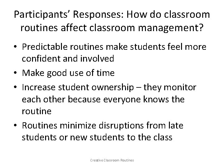 Participants’ Responses: How do classroom routines affect classroom management? • Predictable routines make students