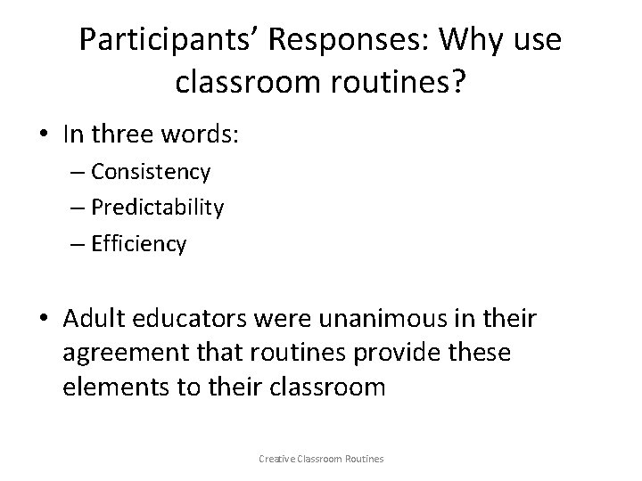 Participants’ Responses: Why use classroom routines? • In three words: – Consistency – Predictability