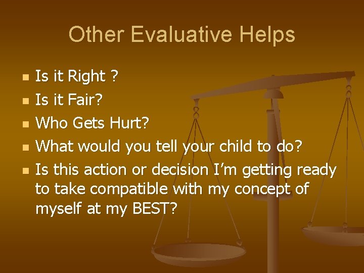 Other Evaluative Helps n n n Is it Right ? Is it Fair? Who