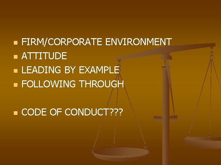 n FIRM/CORPORATE ENVIRONMENT ATTITUDE LEADING BY EXAMPLE FOLLOWING THROUGH n CODE OF CONDUCT? ?