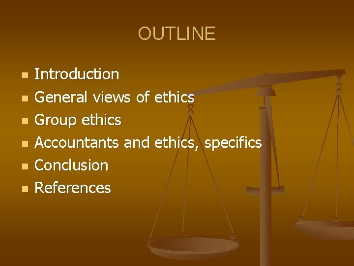 OUTLINE n n n Introduction General views of ethics Group ethics Accountants and ethics,