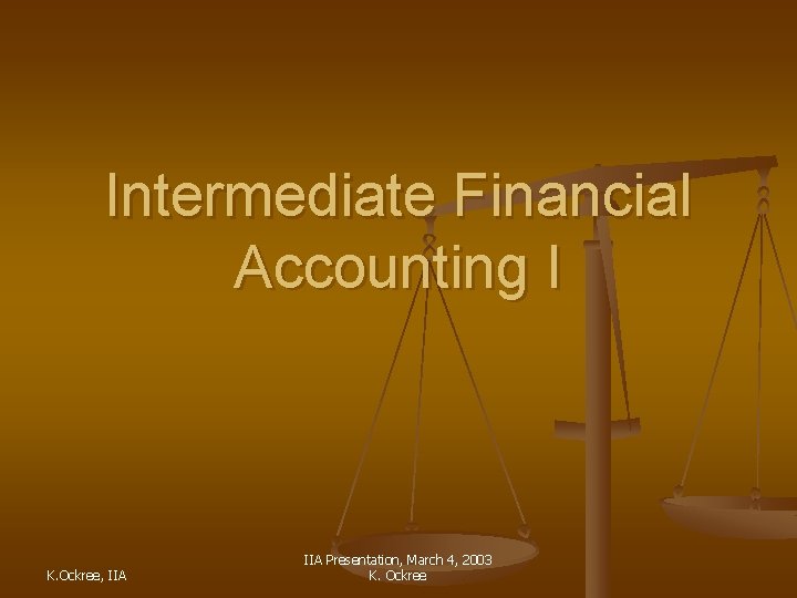 Intermediate Financial Accounting I K. Ockree, IIA Presentation, March 4, 2003 K. Ockree 