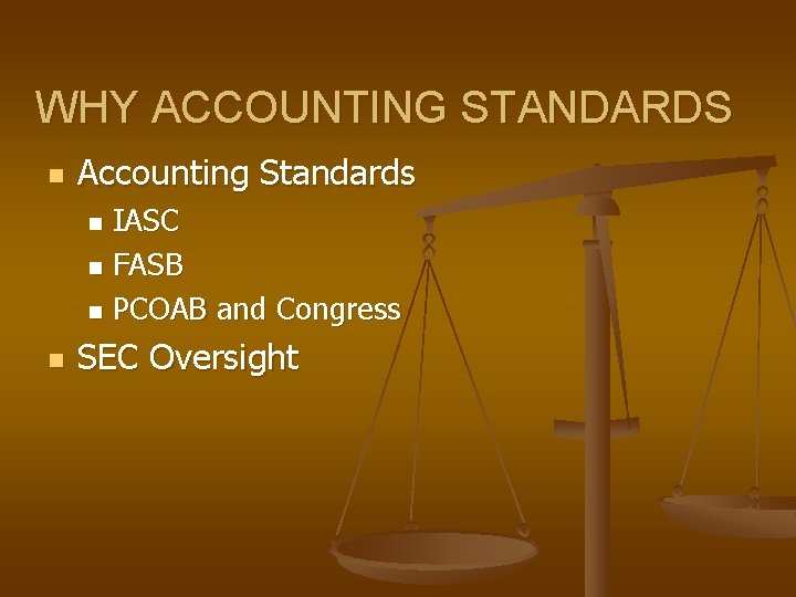 WHY ACCOUNTING STANDARDS n Accounting Standards IASC n FASB n PCOAB and Congress n