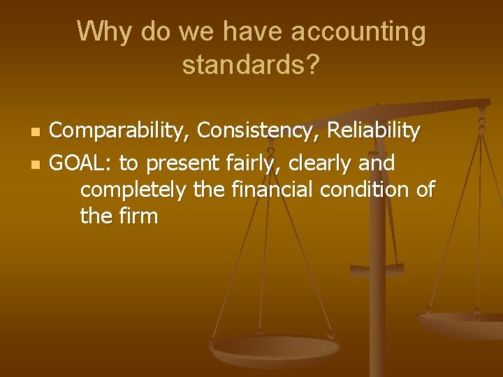 Why do we have accounting standards? n n Comparability, Consistency, Reliability GOAL: to present