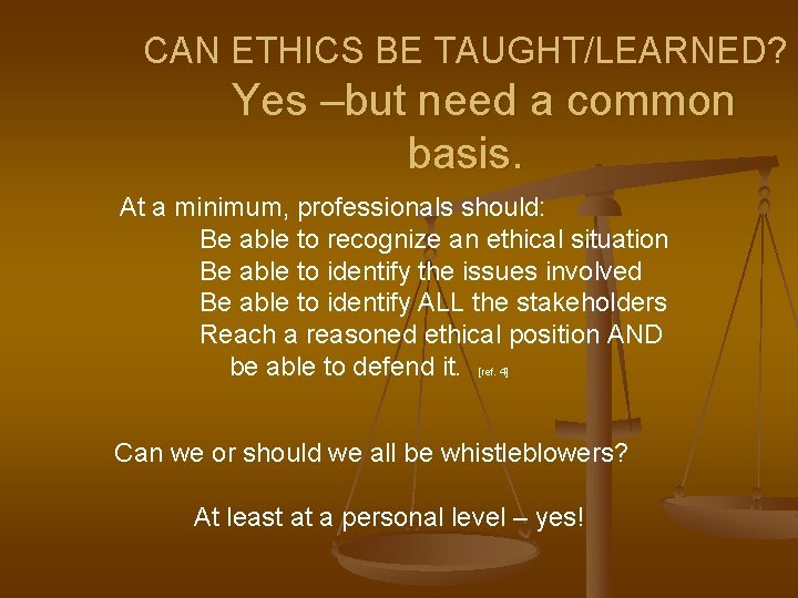 CAN ETHICS BE TAUGHT/LEARNED? Yes –but need a common basis. At a minimum, professionals