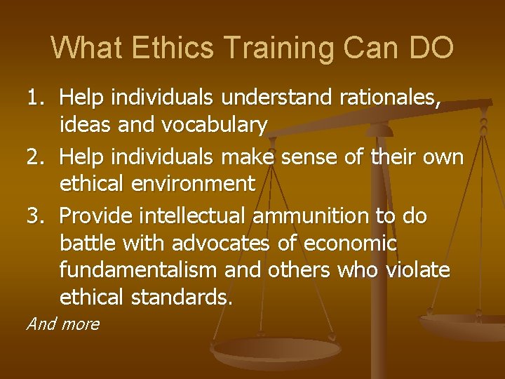 What Ethics Training Can DO 1. Help individuals understand rationales, ideas and vocabulary 2.
