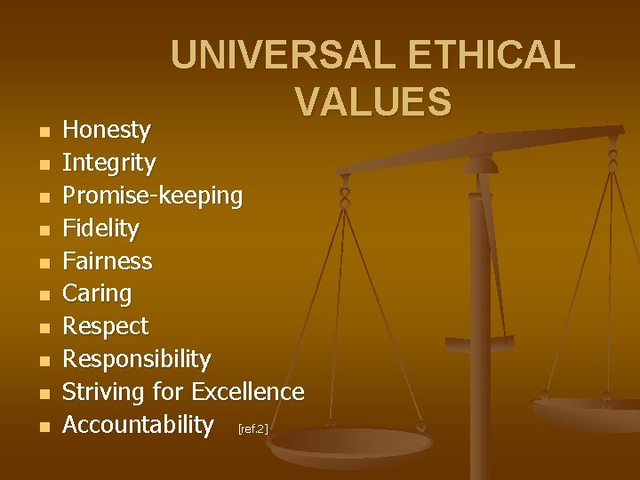 n n n n n UNIVERSAL ETHICAL VALUES Honesty Integrity Promise-keeping Fidelity Fairness Caring