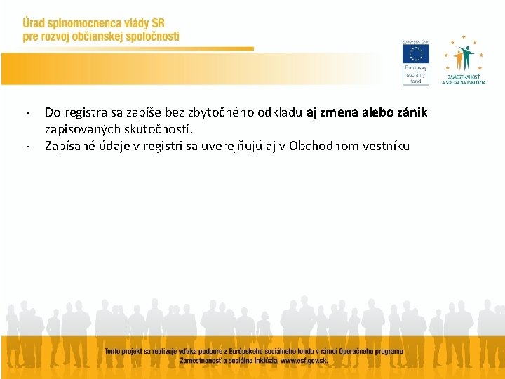 - Do registra sa zapíše bez zbytočného odkladu aj zmena alebo zánik zapisovaných skutočností.