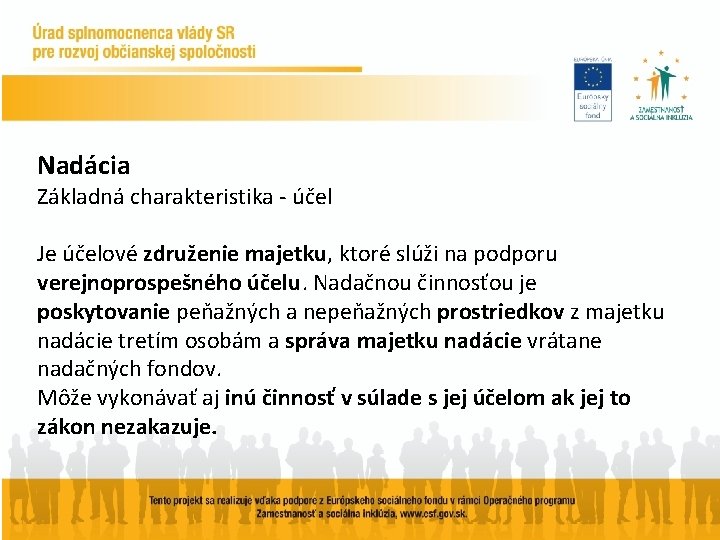 Nadácia Základná charakteristika - účel Je účelové združenie majetku, ktoré slúži na podporu verejnoprospešného