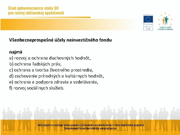 Všeobecneprospešné účely neinvestičného fondu najmä a) rozvoj a ochrana duchovných hodnôt, b) ochrana ľudských