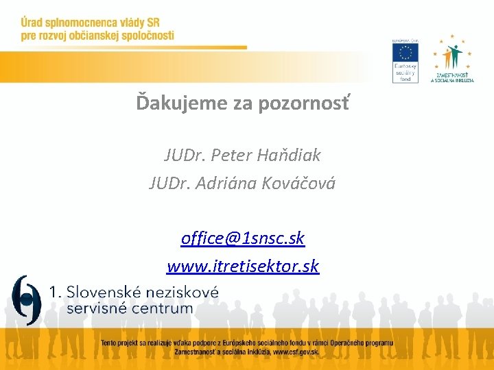 Ďakujeme za pozornosť JUDr. Peter Haňdiak JUDr. Adriána Kováčová office@1 snsc. sk www. itretisektor.
