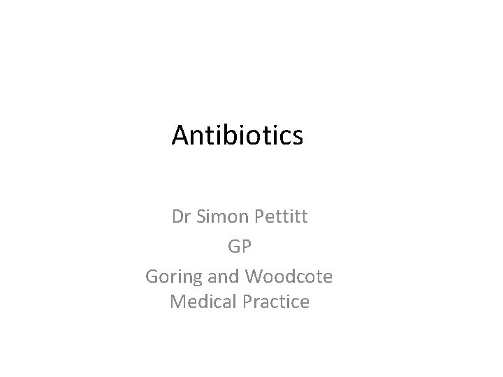 Antibiotics Dr Simon Pettitt GP Goring and Woodcote Medical Practice 