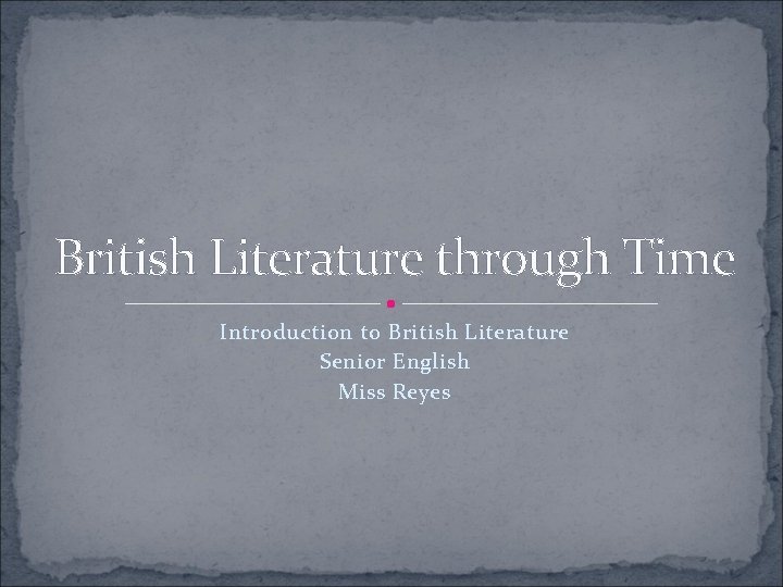 British Literature through Time Introduction to British Literature Senior English Miss Reyes 