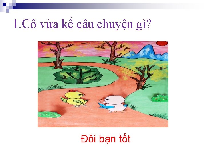 1. Cô vừa kể câu chuyện gì? Đôi bạn tốt 