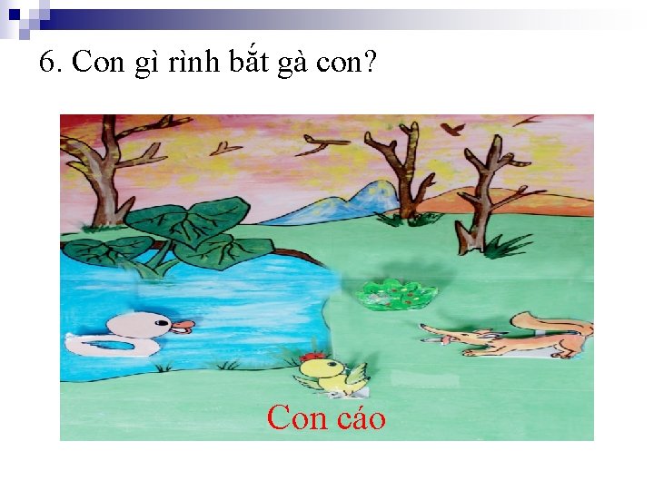 6. Con gì rình bắt gà con? Con cáo 