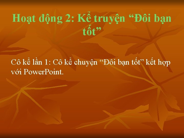 Hoạt động 2: Kể truyện “Đôi bạn tốt” Cô kể lần 1: Cô kể