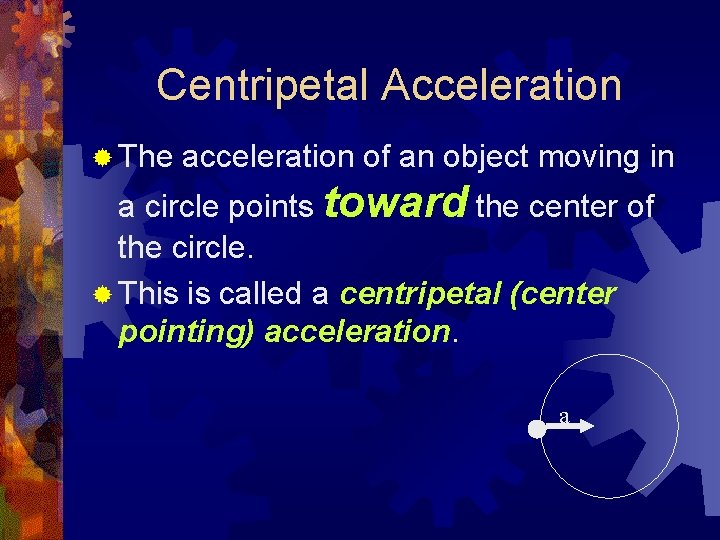 Centripetal Acceleration ® The acceleration of an object moving in a circle points toward