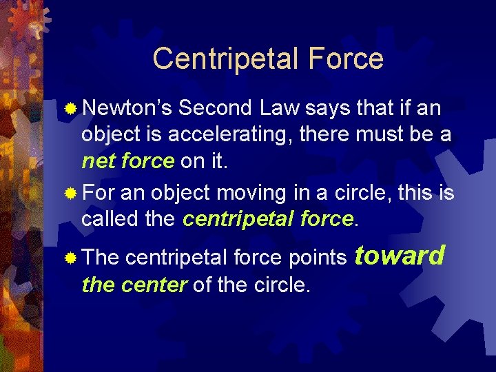 Centripetal Force ® Newton’s Second Law says that if an object is accelerating, there