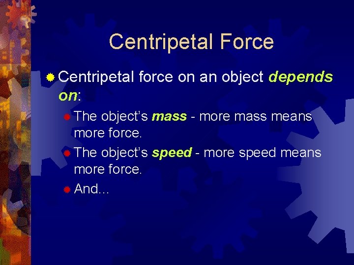 Centripetal Force ® Centripetal force on an object depends on: ® The object’s mass