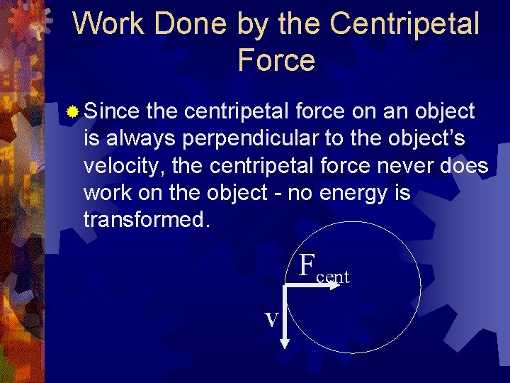 Work Done by the Centripetal Force ® Since the centripetal force on an object