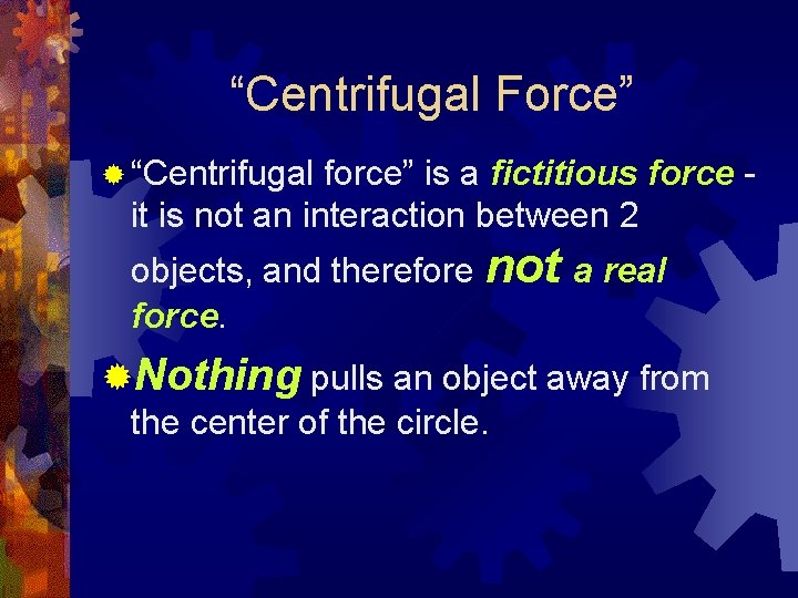 “Centrifugal Force” ® “Centrifugal force” is a fictitious force it is not an interaction